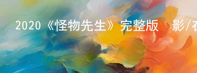 曹慶友發布2020《怪物先生》完整版電影/在線觀看/百度云-美劇天堂